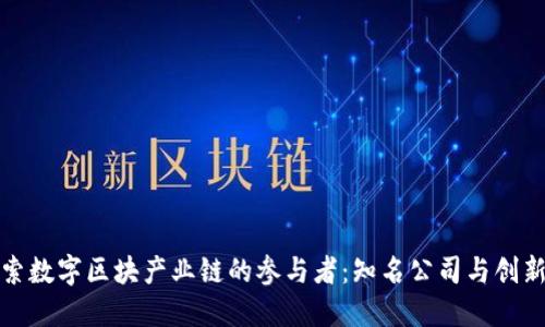 探索数字区块产业链的参与者：知名公司与创新者