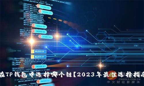 在TP钱包中选择哪个链？2023年最佳选择指南