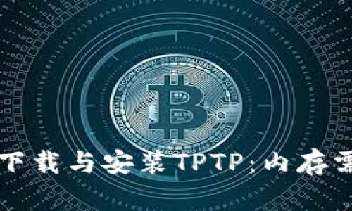 如何有效下载与安装TPTP：内存需求与指南
