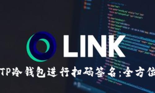 如何使用TP冷钱包进行扫码签名：全方位视频教程