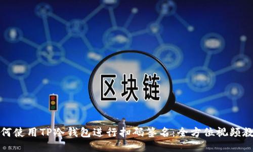 如何使用TP冷钱包进行扫码签名：全方位视频教程