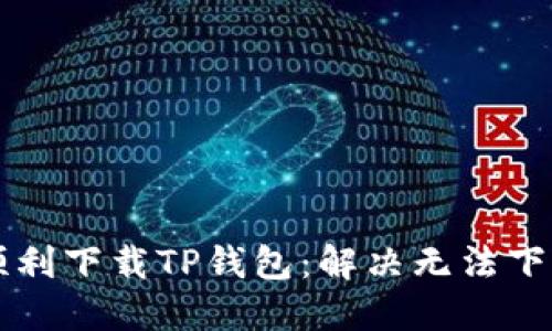 苹果手机如何顺利下载TP钱包：解决无法下载的策略与技巧