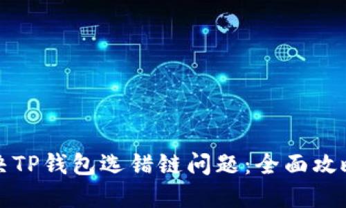 如何解决TP钱包选错链问题：全面攻略与技巧