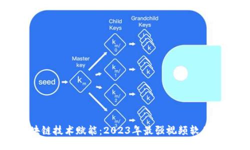 区块链技术赋能：2023年最强视频软件推荐