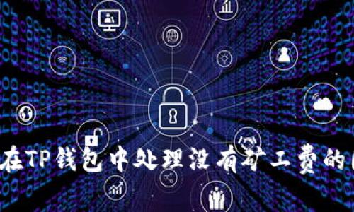 如何在TP钱包中处理没有矿工费的困境？