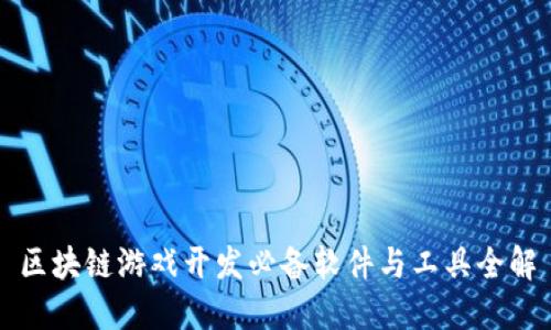 区块链游戏开发必备软件与工具全解