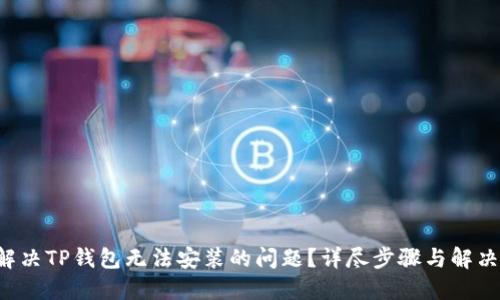 如何解决TP钱包无法安装的问题？详尽步骤与解决方案!