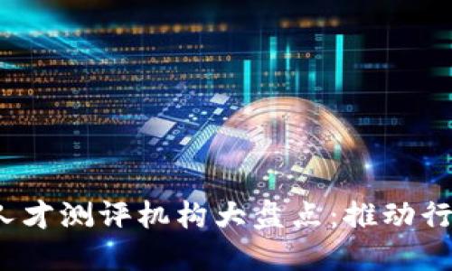 2023年区块链人才测评机构大盘点：推动行业发展的新力量