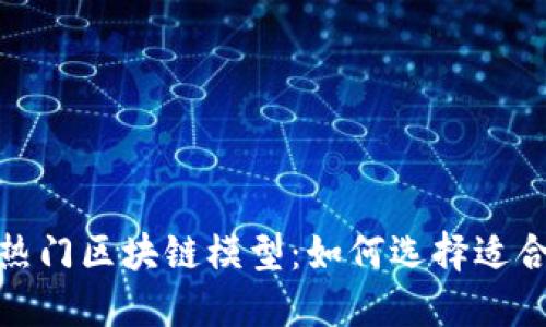 探索十大热门区块链模型：如何选择适合你的需求