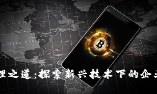 区块链管理之道：探索新兴技术下的企业治理模式