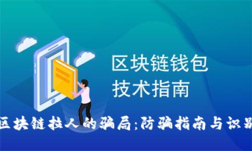揭秘区块链拉人的骗局：防骗指南与识别技巧