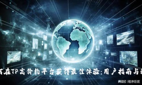 如何在TP高价约平台获得最佳体验：用户指南与秘诀