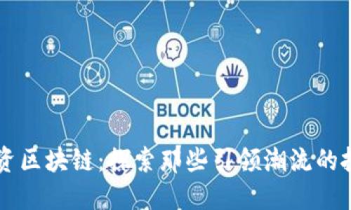 明星投资区块链：探索那些引领潮流的投资平台