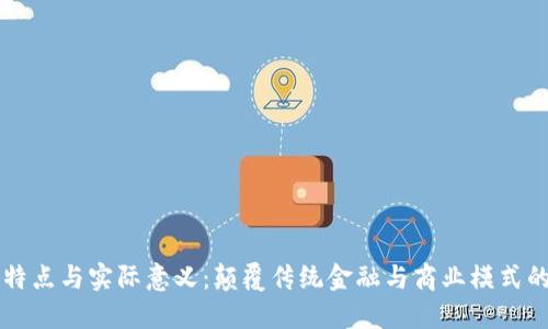 区块链的特点与实际意义：颠覆传统金融与商业模式的技术革新