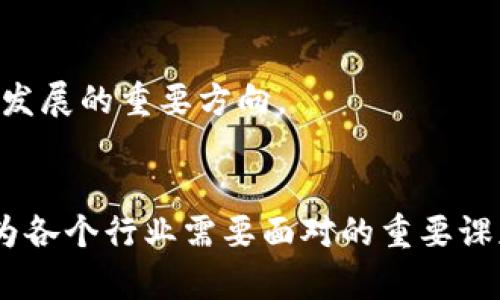 区块链创新玩法：从金融到艺术的多元化应用探秘

区块链, 创新玩法, 应用场景, 技术发展/guanjianci

引言：区块链技术的崛起
近年来，区块链技术如雨后春笋般涌现，成为科技领域的一大热门话题。它不仅是比特币等虚拟货币的基础，更在多个行业揭示了创新的潜力。这种分布式账本技术的核心特性，如去中心化、透明性及安全性，让其在各个领域得以应用。到底区块链创新玩法有哪些种类，值得我们深入探讨。

一、金融行业的颠覆性创新
金融行业是区块链技术最早也是最广泛应用的领域之一。比特币的诞生打开了数字货币的大门，而其背后的区块链技术则使得资金转移不再依赖传统银行。这一过程不仅降低了交易成本，还大大提升了交易的速度。诸如以太坊这样的区块链平台，更是引入了智能合约的概念，能够在不需要中介的情况下自动执行合约条款。

例如，去中心化金融（DeFi）就是一种新型的金融创新玩法，投资者可以通过智能合约借贷、交易或参与流动性挖掘，这一切操作无需传统的金融机构介入。DeFi的兴起使得更多用户能够平等参与金融活动，降低了门槛，增加了获取收益的机会。

二、艺术与娱乐的融合
区块链技术在艺术与娱乐领域的应用同样令人兴奋。非同质化代币（NFT）作为最具代表性的创新形式，正在重塑艺术作品的拥有和交易方式。通过将艺术作品与区块链技术结合，创作者可以将作品的所有权和交易历史永久记录在透明的分布式账本上。例如，著名数字艺术家Beeple的《每天：一个5000天的作品》以6900万美元的高价拍卖，标志着NFT艺术的崛起。

不仅如此，歌手、导演等创作者也开始使用区块链为其作品赋予独特的数字身份，实现版权保护和收益分配。这种方式不仅保障了艺术家的利益，也让消费者能够追踪其购买的数字作品的来源和真实性。

三、供应链管理的新模式
区块链在供应链管理中的应用，正逐渐成为企业对抗假冒伪劣产品的重要手段。通过区块链技术，企业可以实现对整个供应链的可视化管理，确保从原材料到成品的每一个环节都被记录。这样的透明性为消费者提供了更高的信任度，让他们确信所购买的产品真实可靠。

例如，某些食品公司利用区块链追踪农产品的来源，消费者扫描产品上的二维码，便能获知其生产过程及来源。这种信任关系的建立，不仅提升了品牌形象，也增强了市场竞争力。

四、健康医疗的转型
在健康医疗领域，区块链技术亦展示出了巨大的潜力。医疗记录的安全性和隐私保护一直是医疗行业关注的重点。区块链技术的去中心化特性，能够确保患者医疗记录的安全存储与共享，患者可以自主控制自己的健康数据，决定何时、何人可以访问其医疗信息。

例如，一些医疗机构已经开始尝试将患者的健康信息存储在区块链上，这样不仅能防止数据泄露，也能减少医疗记录在不同机构间转移时的丢失风险。这种技术的应用，将有望提升医疗服务的质量与效率。

五、政府与公共服务的透明化
政府部门的工作效率和透明度一直是公众关注的焦点。区块链作为一种新兴技术，能够有效提升公共服务的透明度与可追溯性。例如，一些国家已经开始将土地登记、投票系统等公共服务放入区块链中，确保所有操作可被实时记录。

用区块链技术进行投票，可以大幅度减少选举舞弊的可能性。选民的每一票都被记录在区块链上，保证其不可更改，从而提升了民主选举的公正性。此外，在财政预算方面，区块链技术也可用于追踪公共资金的流向，避免腐败现象。

六、物联网与区块链的结合
随着物联网（IoT）技术的快速发展，区块链也开始与其结合，形成新的创新玩法。物联网的设备产生大量数据，而区块链则为这些数据的传输、存储和管理提供了安全保障。例如，智能家居系统可以利用区块链技术进行设备间的安全交互，确保用户的私密信息不被泄露。

通过将物联网设备的数据上传至区块链，家庭用户和企业可以更方便地监控设备状态，并进行智能化管理。这种结合不仅提高了管理效率，还为数据的安全性提供了保障。

七、教育领域的革新
教育行业同样迎来区块链技术的革新。区块链可以实现学习记录、安全存储和认证，学生的学历和技能证明可以直接存储在区块链上，雇主可以通过区块链进行背景核实，避免虚假信息。

此外，部分教育机构正在试点运用区块链技术进行课程评估和证书发放，这为学生提供了一个更为透明和安全的教育体系。这样不仅提升了学生的学习体验，也促进了教育资源的合理分配。

八、未来展望：区块链的无限潜力
随着技术的不断发展，区块链的创新玩法仍在不断涌现。从金融到艺术，从健康医疗到公共服务，各行各业都在积极探索如何利用这一技术，提升自身的效率与透明度。

展望未来，区块链不仅是技术层面的创新，更是一种思维方式的转变，让人们重新审视信任的构建方式。无论是个人、企业或是政府，理解并应用区块链技术，都将是未来发展的重要方向。

结论
总而言之，区块链创新玩法的多样性与复杂性不断吸引着全球的目光。虽然仍处于早期阶段，但它的应用潜力及价值已经显现。未来，如何更好地整合区块链技术，将成为各个行业需要面对的重要课题。