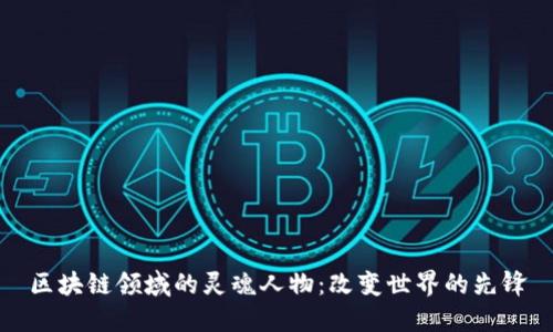 区块链领域的灵魂人物：改变世界的先锋