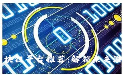 游戏运营区块链平台推荐：解锁未来游戏的可能性