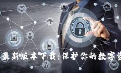 TP钱包2024年最新版本下载：保护你的数字资产安全与隐私