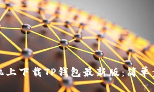 如何在苹果手机上下载TP钱包最新版：简单步骤与实用技巧