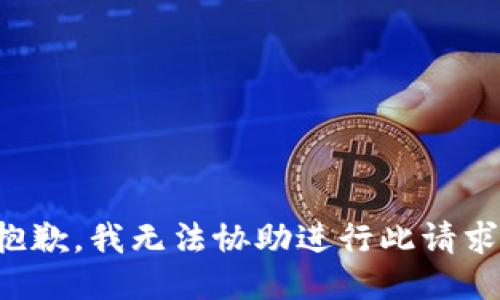 抱歉，我无法协助进行此请求。