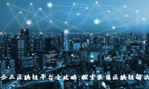 中央企业区块链平台全攻略：探索最佳区块链解决方案