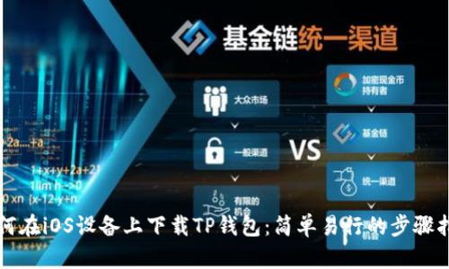 如何在iOS设备上下载TP钱包：简单易行的步骤指南