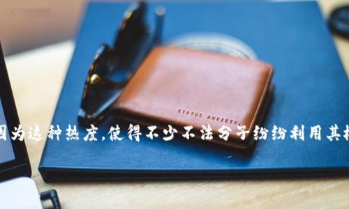 区块链技术因其去中心化、安全和透明的特性而广受欢迎，但正是因为这种热度，使得不少不法分子纷纷利用其概念进行骗局。了解这些骗局的类型对于保护自己的投资至关重要。

### 区块链骗局的类型及识别方法
