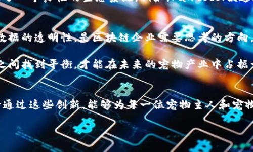   区块链宠物产业：未来宠物市场的创新企业与应用/  

 guanjianci 区块链, 宠物产业, 创新企业, 数字资产/ guanjianci 

引言
近年来，宠物产业的快速增长和区块链技术的不断普及，使这两者得以优雅地结合。随着人们对宠物的重视程度逐渐加深，区块链在宠物产业中的应用理念开始出现在我们的视野中。本文将为你深入探讨区块链宠物产业中的一些创新企业及其应用，并揭示其中潜在的商业机会与发展趋势。

区块链技术概述
区块链技术是一种去中心化的分布式账本技术，能够确保数据的安全性、透明性以及可追溯性。这种技术的独特优点适用于多个行业，包括金融、物流、制造业等等。对于宠物产业而言，区块链提供了诸多解决方案，比如宠物身份认证、健康记录管理、以及有形和无形资产交易等。

区块链宠物产业的企业案例
1. **PetCoin**：PetCoin是一个基于区块链的宠物交易平台，允许用户以数字货币进行宠物的购买和销售。该平台不仅提供宠物的基本信息，还记录了每只动物的完整健康档案。通过区块链技术，买家可以轻易追踪宠物的健康记录，增加购宠的信心。

2. **Myco**：Myco是一个致力于为宠物提供保健方案的初创企业。它通过区块链技术追踪宠物的饲料来源、配方及效果。在与兽医的合作下，用户可以在Myco平台上使用数字身份验证，以确保宠物食品的安全性和可靠性。

3. **Pawtocol**：Pawtocol是一个将宠物照顾与区块链连接的平台，用户可以通过智能合约来记录和管理宠物的健康信息，同时还能通过平台获得一些数字资产奖励。这个平台的独特之处在于，它不仅关注宠物的健康，还将用户与其他宠物主人连接起来，形成一个互助型社区。

4. **Animalia**：Animalia是一家提供宠物保险和服务的企业，它利用区块链技术来提高理赔透明度。用户在购买保险时，所有的理赔记录都会通过区块链进行存储，确保信息的真实可信，大大减少了欺诈行为的可能。

区块链宠物产业的市场潜力
根据各大研究机构的预测，全球宠物产业的市场规模将持续增长。这种增长为区块链技术的应用提供了良好的土壤。首先，消费者倾向于选择更透明和可靠的服务。其次，宠物产业中的虚拟资产，如数字宠物、NFT等，正逐步成为一种新的消费趋势。在这个大环境下，基于区块链的宠物企业无疑将迎来前所未有的发展机会。

区块链与宠物身份验证
随着宠物领养和出售的趋势上升，宠物身份的验证成为了一个亟待解决的问题。传统的身份验证方式往往容易出现伪造或失误，而区块链技术能够有效解决这一问题。通过在区块链上记录宠物的出生证明、疫苗接种记录及主人信息，可以确保宠物的身份独一无二，避免了买卖过程中的欺诈行为。

健康管理的创新应用
除了身份验证外，健康管理也是区块链在宠物产业中的重要应用。每一只宠物的健康记录可以通过区块链进行存储，这些信息不仅可以方便主人了解宠物的健康状况，也能在必要时提供给兽医进行专业评估。 