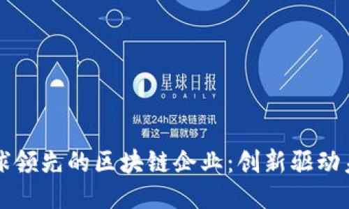 全球领先的区块链企业：创新驱动未来