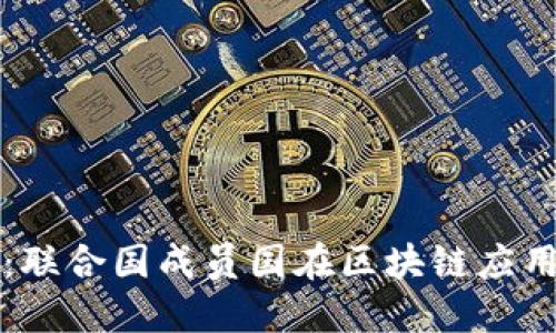 全球区块链发展：联合国成员国在区块链应用中的实践与探索
