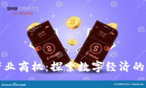 区块链产业商机：探索数字经济的未来蓝海