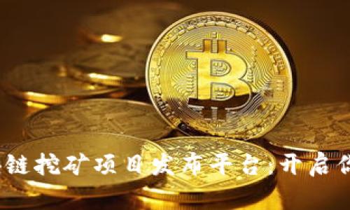 2023年最佳区块链挖矿项目发布平台：开启你的数字货币之旅