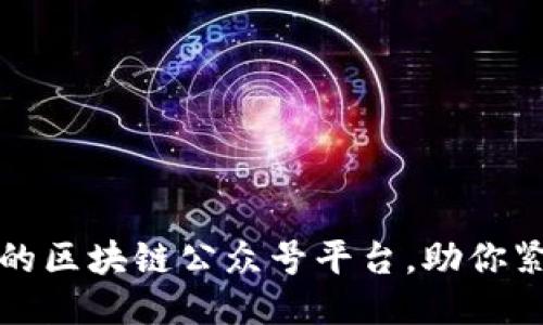2023年必知的区块链公众号平台，助你紧跟行业动态！