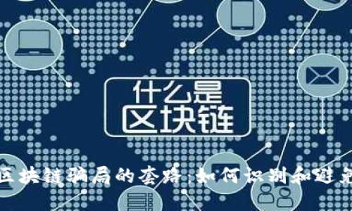 揭秘区块链骗局的套路：如何识别和避免损失