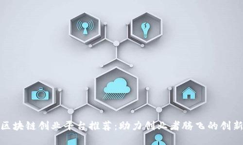 杭州区块链创业平台推荐：助力创业者腾飞的创新土壤
