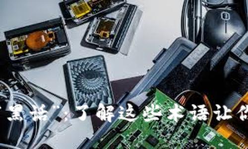 揭秘区块链行业的“黑话”：了解这些术语让你更深入区块链世界