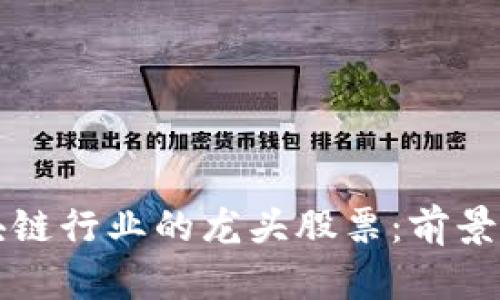 盘点2023年区块链行业的龙头股票：前景、特点与投资机会