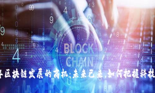 探索2023年区块链发展的商机：未来已来，如何把握科技变革的潮流