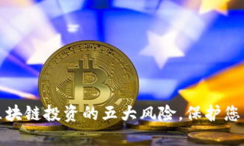 深入了解区块链投资的五大风险，保护您的资金安全
