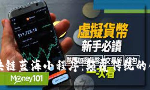 探索区块链蓝海小程序：颠覆传统的创新平台