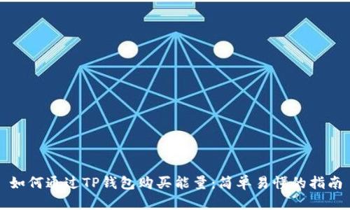 如何通过TP钱包购买能量：简单易懂的指南