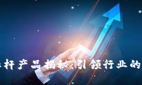 区块链公司标杆产品揭秘：引领行业的创新与实用性
