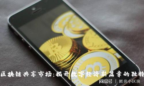 探索区块链共享市场：揭开数字经济新篇章的独特卖点