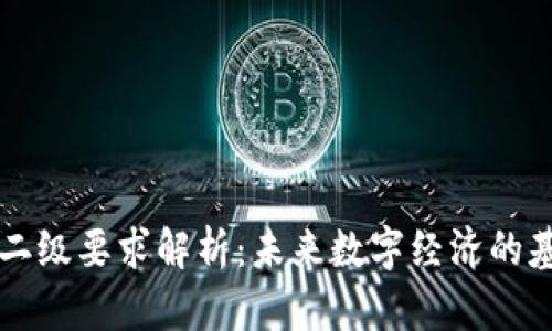 区块链二级要求解析：未来数字经济的基础保障