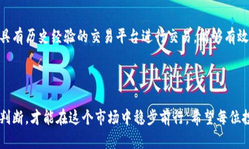   揭秘区块链币圈套路：懂这些才能避免陷阱！ / 

 guanjianci 区块链,币圈,骗局,投资 /guanjianci 

什么是区块链币圈？

区块链技术的兴起，使得数字货币迅速崛起，形成了我们所熟知的“币圈”文化。币圈不仅是关于投资的市场，更是一种由技术驱动的经济现象。许多投资者热衷于其中的交易和投资，希望在这个新兴的领域获得巨额回报。

然而，随着币圈热度的提升，各种套路和骗局也是层出不穷。对于普通用户而言，了解并识别这些套路，不仅是保护自身利益的需要，也是促进整个币圈健康发展的重要措施。

区块链币圈的常见套路

虽然区块链和数字货币带来了很多机会，但也隐藏着诸多风险。接下来，我们将梳理一些币圈中常见的套路，帮助用户识别潜在的风险。

1. 投资承诺高回报

许多人在币圈投资时，经常会遇到承诺高回报的项目。例如，有些项目方会声称投资后能够在短时间内翻倍。这种看似美好的承诺，通常都是诱饵。一旦投资者投入资金，项目方可能会消失，资金被卷走。

真正的投资权益应该是透明和合法的，所谓的“放羊”套路会让你掉入投资陷阱。因此，在投资之前，务必谨慎研究项目背景、团队资历及市场需求等基本要素。

2. 传销性质的项目

传销在币圈特有的表现形式，主要是通过拉人头来增值。项目方设计了一个看似合理的框架，比如给予每个新加入的用户佣金，诱使他们不断推荐更多的投资者。这种模式短期内可能会吸引大量资金，但一旦没有新用户接入，整个体系便会崩溃。

参与类似的项目，不仅会面临财务风险，还有可能触犯法律，因此，投资者在选择项目时一定要小心传销的特征。

3. 虚假白皮书

白皮书是项目方向公众说明其项目及其技术背景的重要文件，但在币圈中，许多项目的白皮书则存在虚假或抄袭的情况。项目方为了吸引投资者，往往会展现炫丽的技术愿景和案例，但实际上并没有真正的技术支撑。

因此，投资者在评估项目时，不应仅仅停留在阅读白皮书的表面，而应深入了解背后的技术实现和团队实力。多问几个为什么，也许就能发现端倪。

4. 交易所猫腻

许多币圈新手并不知情，实际上，某些交易所可能会存在不透明的操作。比如，人为制造流动性，操控价格，或者隐瞒真实的交易量。这种方式可能会让新用户在不知情的情况下，做出错误的投资决策。

选择交易所时，很重要的一点是要查看其信誉和历史交易记录。同时，用户也要具备一定的市场分析能力，避免被操盘手所利用。

5. 社交媒体炒作

在当今社交媒体发达的时代，许多项目会借助社交平台进行炒作。项目方通过打造“网红”代言，或者在多个社群中不断传播其项目，来制造一种“火热”的氛围，吸引更多投资者。

在这个过程中，别被热度冲昏头脑。应该保持冷静，以理性和逻辑分析项目的真正价值和潜在风险。

6. 零门槛投资的陷阱

某些项目声称“零门槛投资”，鼓励用户小额尝试。然而，许多用户在尝试小额投资时，很可能陷入无尽的小额续投，最终却可能面临巨额损失。这一套路用的是心理效应，让人们觉得只要不花太多钱，就能获取高回报。

真实的投资还需要良好的市场判断和理性思考，建议每位用户都应在自己的能力范围内进行投资，不应盲目跟风。

7. 监管漏洞

由于区块链和数字货币相对较新的性质，许多国家和地区尚未完善对其的监管。骗子们常常利用这一点，通过设立无法追踪的虚假项目来骗取投资者的资金。这样的套路往往给投资者的印象是“看起来合法”，实际上却是行骗的工具。

用户在参与项目之前，了解相关国家或地区的法律法规，能有效降低投资风险。

如何避免被套路？

了解了币圈常见的套路后，接下来我们来聊聊如何避免被套路的一些方法和建议。只有增强自己的防范意识，才能更好地保护自身的财产安全。

1. 注重学习与研究

在投资币圈之前，有必要进行相关知识的学习。评估项目的基础知识、技术背景、团队执行能力以及市场需求都是投资者必须掌握的技能。参考权威媒体、行业报告，拓展自己的知识面是必要的，让自己在投资中更加具备判断力。

2. 保持警觉与理性

在投资的过程中，警觉性十分重要。面对各种花言巧语，应保持理性，不轻易相信高回报的承诺。同时，要清晰地分析自己所投资的项目本质，而不是单靠他人的推荐。

3. 关注社区反馈与口碑

币圈有许多项目反馈和评价，在参与投资前，可以先去查阅其在社区上的讨论，了解其他用户的真实体验和评价。通过对比调研，能帮助识别可能的投资风险。

4. 投资分散与风险控制

应避免将所有资金投入一个项目，分散投资能有效降低风险。即使遇到不理想的项目表现，损失也可以控制在一个相对可接受的范围。此外，设定明确的投资目标和止损原则，做到理性决策。

5. 学会识别合规的交易平台

认真甄别交易平台是否符合国家或地区的监管要求，关注其运营的透明性和合法性。选择口碑良好、用户评价高且具有历史经验的交易平台进行交易，能够有效降低被诈骗的风险。

结语

总体来看，区块链币圈虽是一个充满机遇的领域，但同时也伴随着诸多风险与挑战。唯有通过知识的学习与谨慎的判断，才能在这个市场中稳步前行。希望每位投资者都能洞见币圈中潜藏的套路，增加自身的防范意识，真正做到科学投资，理性参与，共同促进币圈的健康发展！