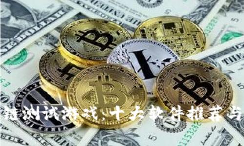 探索区块链测试游戏：十大软件推荐与深度分析