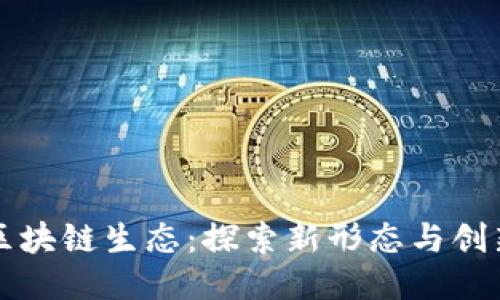 未来区块链生态：探索新形态与创新趋势