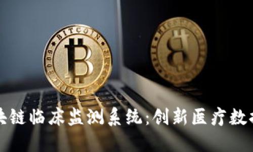 探索区块链临床监测系统：创新医疗数据的未来