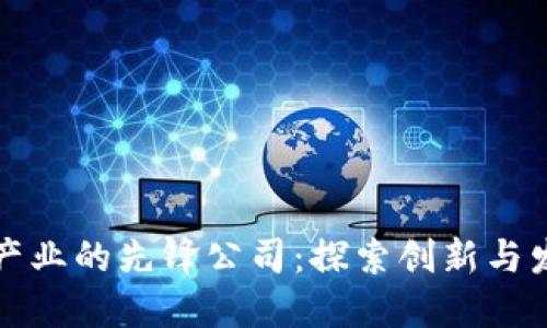 赋能区块链产业的先锋公司：探索创新与发展的新模式