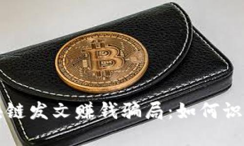 揭秘区块链发文赚钱骗局：如何识别与防范